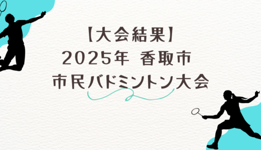【大会結果】2025年 香取市 市民バドミントン大会